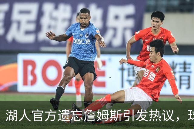 湖人官方遗忘詹姆斯引发热议，球迷纷纷表达不满！